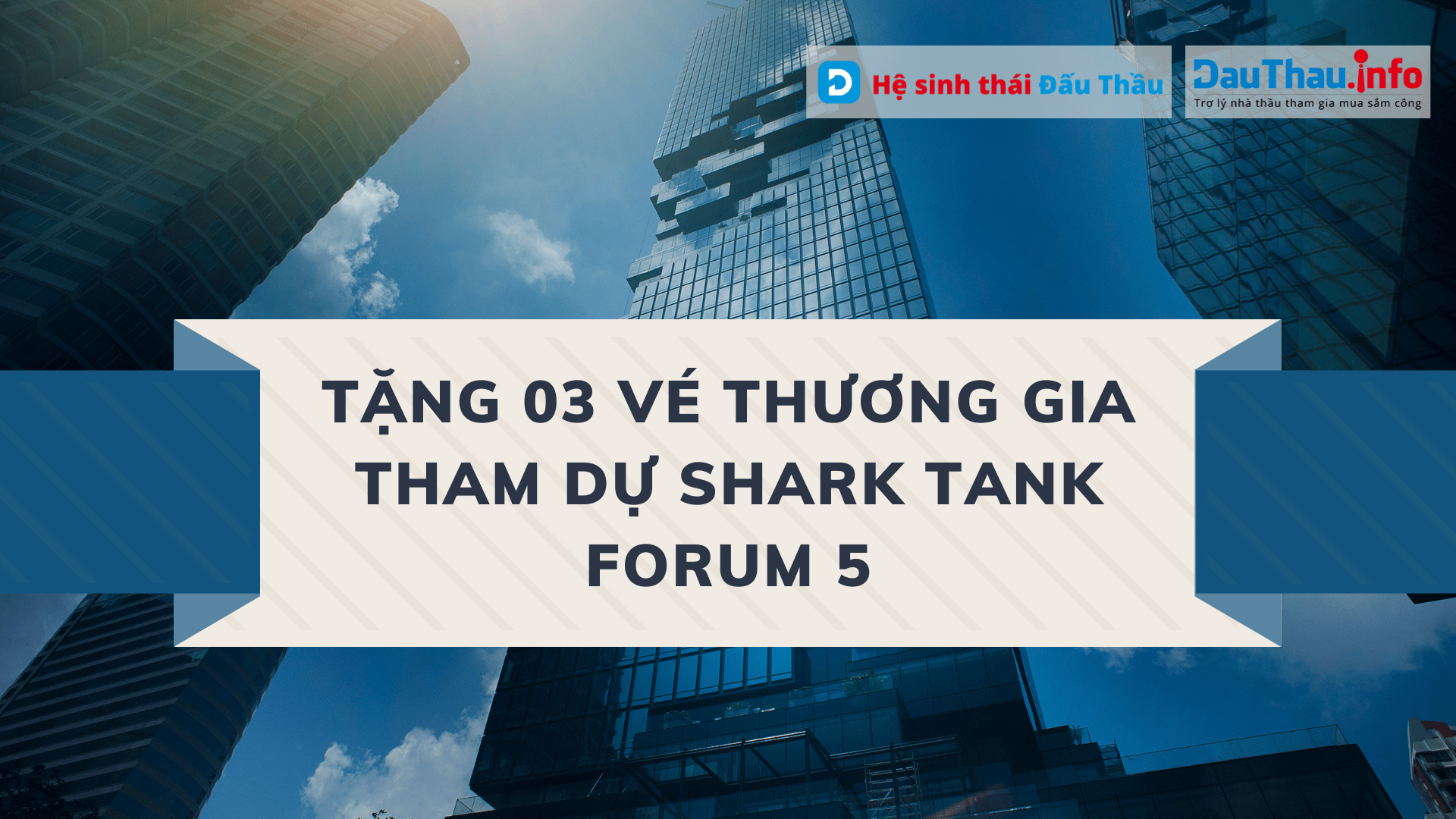 DauThau.info & Hệ sinh thái Đấu Thầu tặng 03 vé Thương gia tham dự Shark Tank Forum 5
