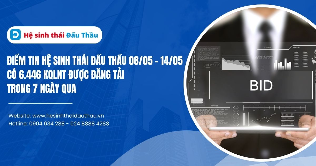 Điểm tin Hệ sinh thái Đấu Thầu 08/05 - 14/05: Có 6.446 KQLCNT được đăng tải trong 7 ngày qua