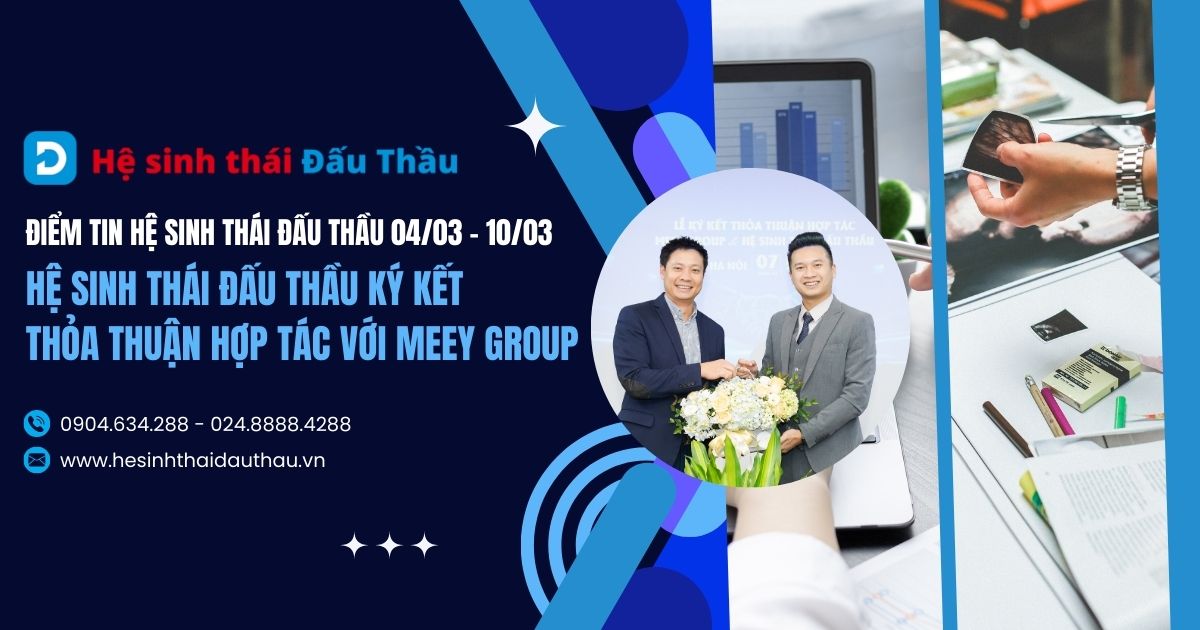 Điểm tin Hệ sinh thái Đấu Thầu 04/03 - 10/03: Hệ sinh thái Đấu Thầu ký kết thỏa thuận hợp tác với Meey Group