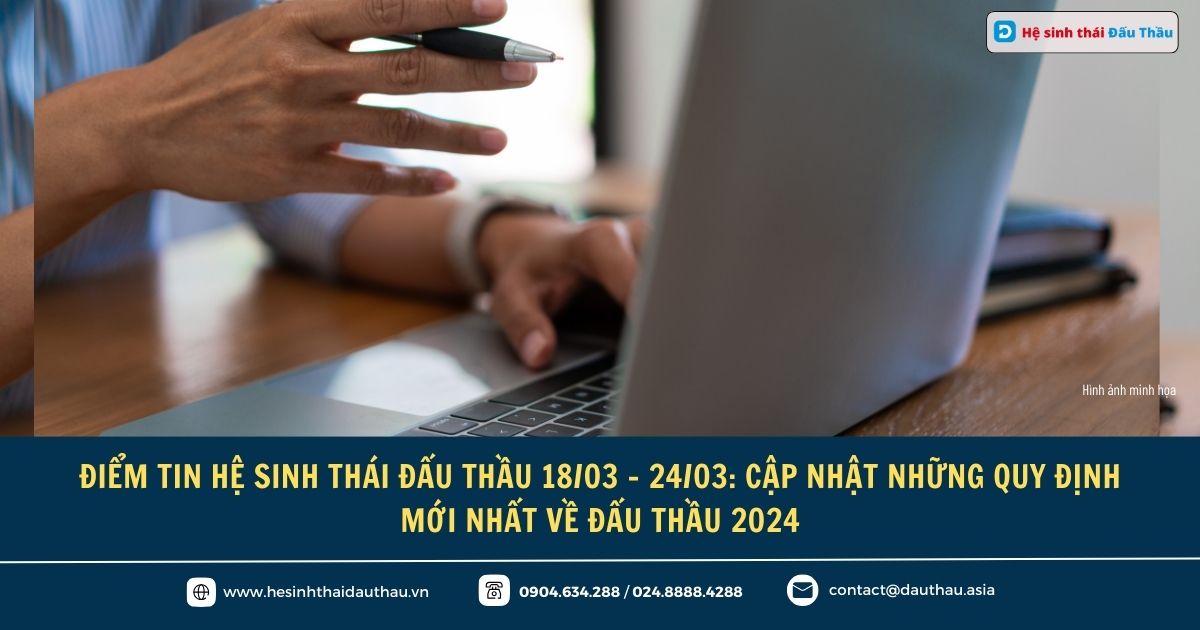 Điểm tin Hệ sinh thái Đấu Thầu 18/03 - 24/03: Cập nhật những quy định mới nhất về đấu thầu 2024