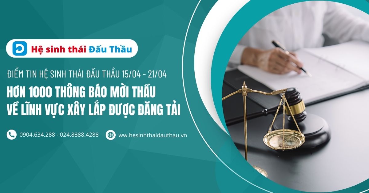 Điểm tin Hệ sinh thái Đấu Thầu 15/04 - 21/04: Hơn 1000 thông báo mời thầu về lĩnh vực Xây lắp được đăng tải