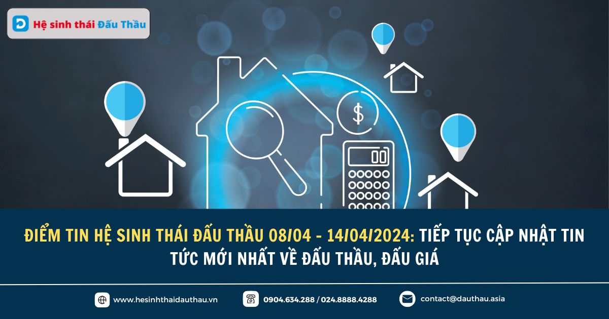 Điểm tin Hệ sinh thái Đấu Thầu 08/04 - 14/04/2024: Tiếp tục cập nhật tin tức mới nhất về đấu thầu, đấu giá