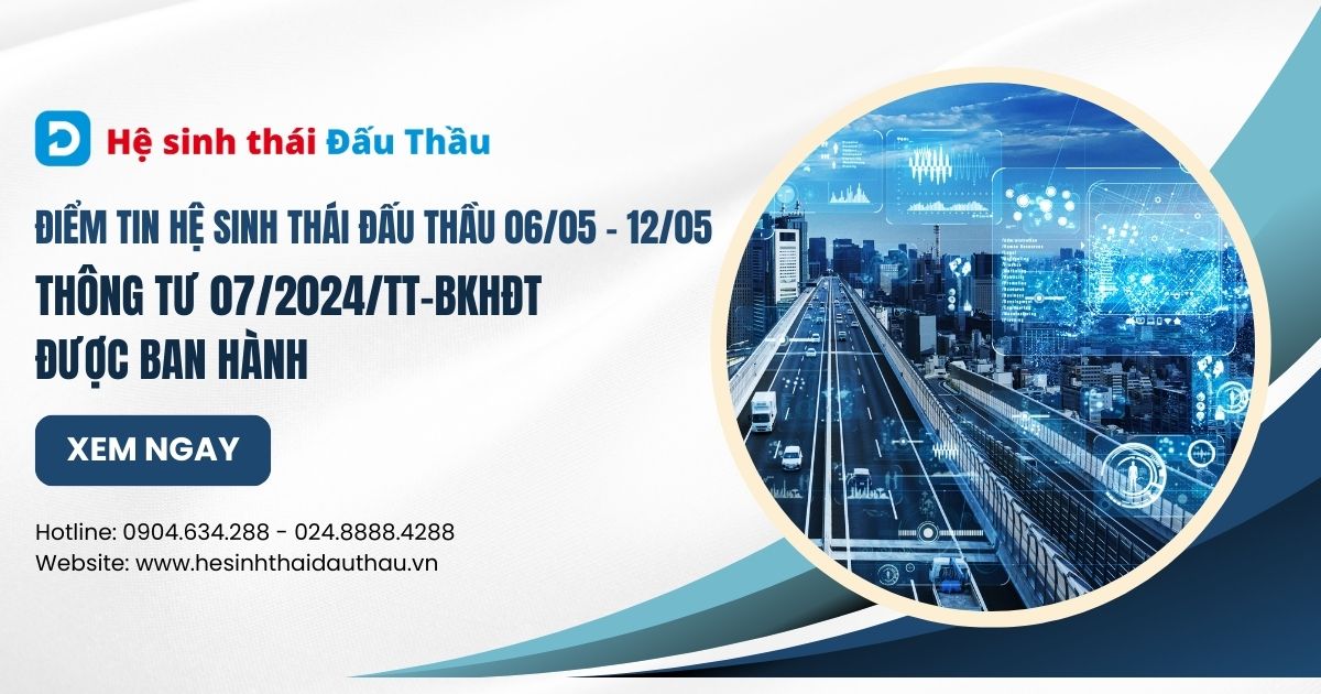 Điểm tin Hệ sinh thái Đấu Thầu 06/05 - 12/05: Thông tư 07/2024/TT-BKHĐT được ban hành