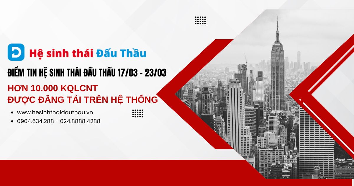 Điểm tin Hệ sinh thái Đấu Thầu 17/03 - 23/03: Hơn 10.000 kết quả lựa chọn nhà thầu được đăng tải