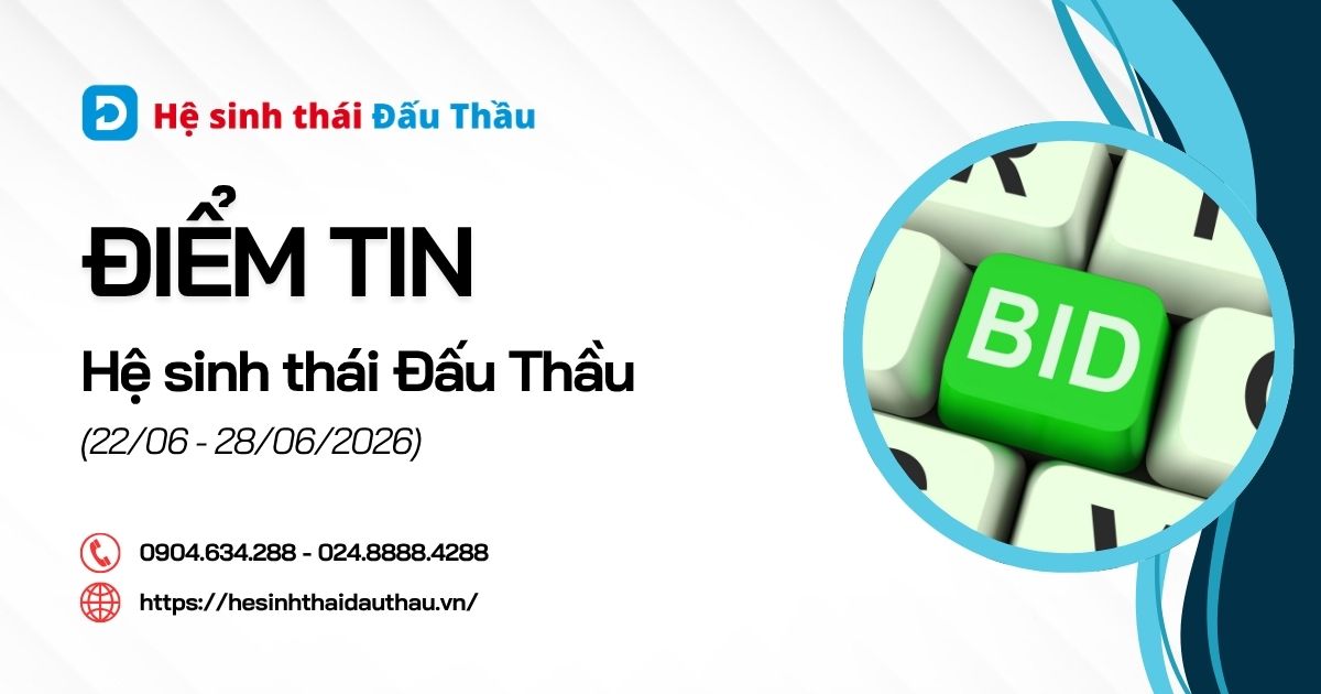 Điểm tin Hệ sinh thái Đấu Thầu 22/06 - 28/06/2026: Chuỗi nội dung giúp doanh nghiệp tiếp cận thị trường Mua sắm công